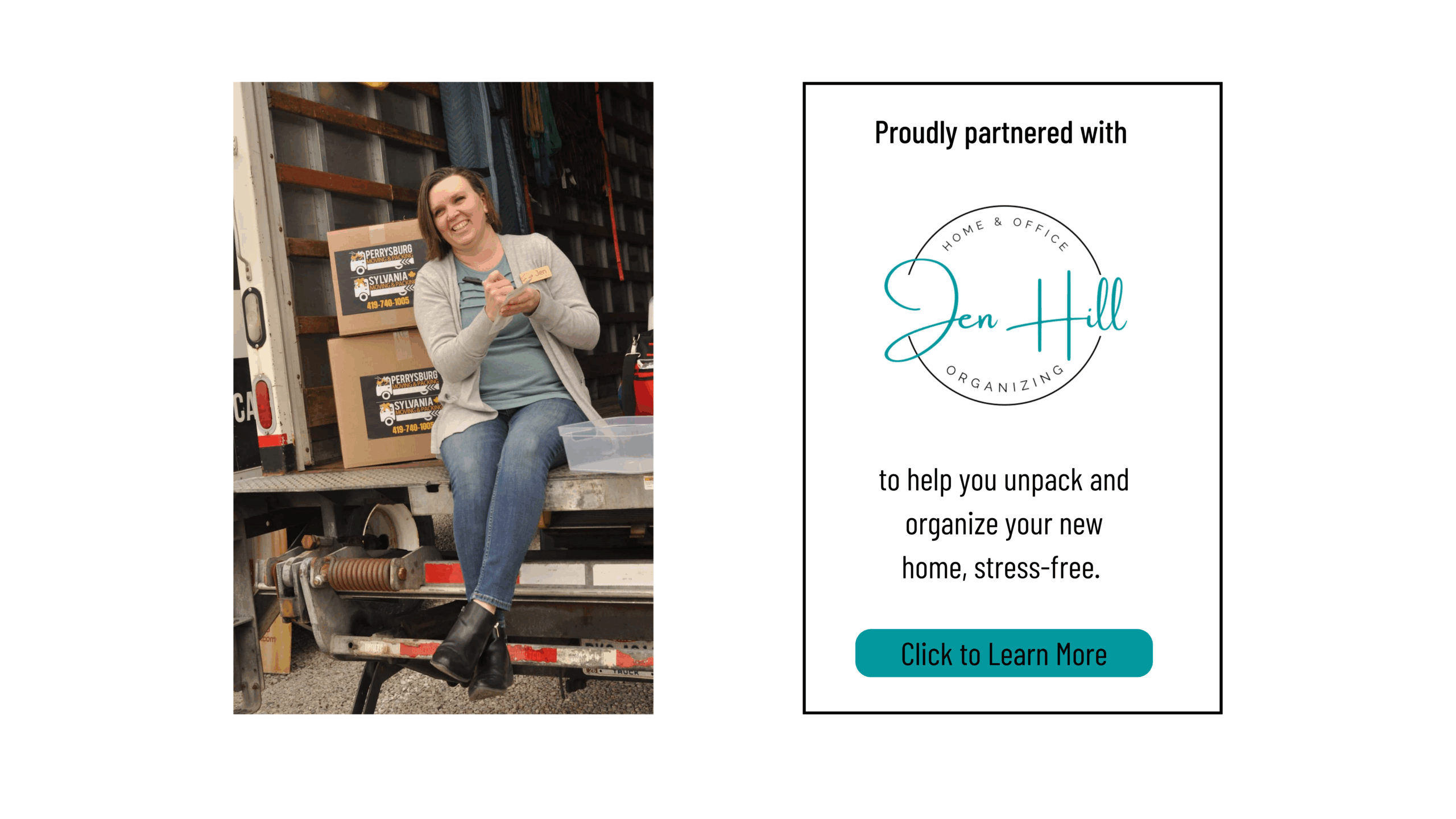 Image of Jen Hill (left) On the right, "proudly partnered with" image of Jen Hill Organizing Logo "for to help you unpack and organize your new home, stress-free." "click to learn more" button below the text. 